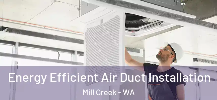  Energy Efficient Air Duct Installation Mill Creek - WA